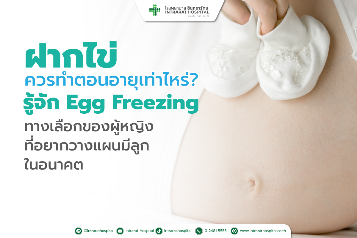 ฝากไข่ควรทำตอนอายุเท่าไหร่? รู้จัก Egg Freezing ทางเลือกของผู้หญิงที่อยากวางแผนมีลูกในอนาคต